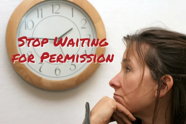 Stop Waiting for Permission: Trusting Your Intuition