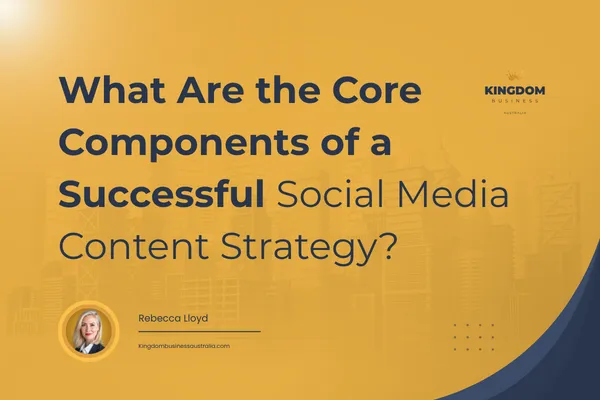 What Are the Core Components of a Successful Social Media Content Strategy?
