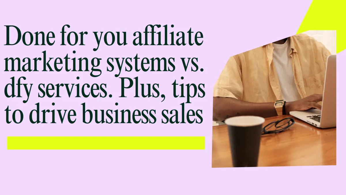 Done for you affiliate marketing systems vs. dfy services. Plus, tips to drive business sales