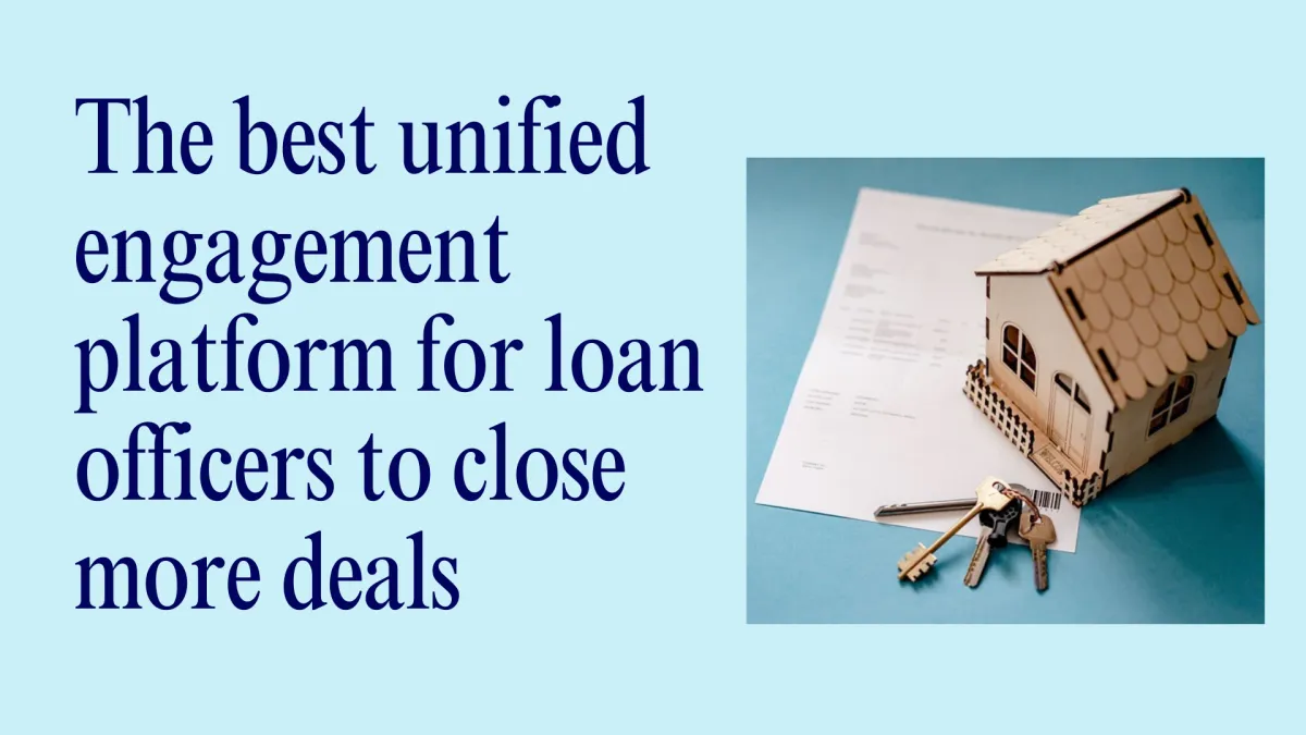 The best unified engagement platform for loan officers to close more deals