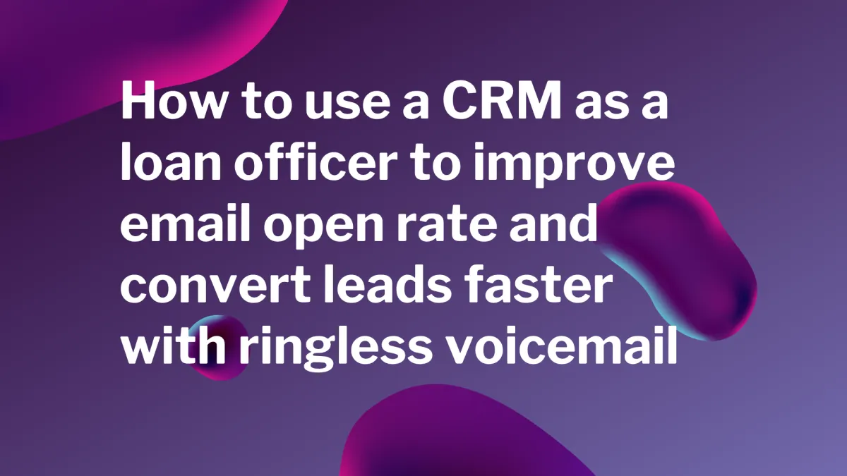 How to use a CRM as a loan officer to improve email open rate and convert leads faster with ringless voicemail