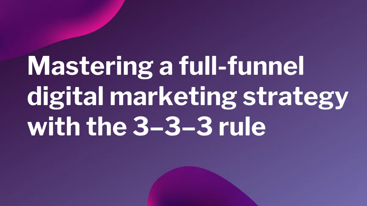 Mastering a full-funnel digital marketing strategy with the 3–3–3 rule