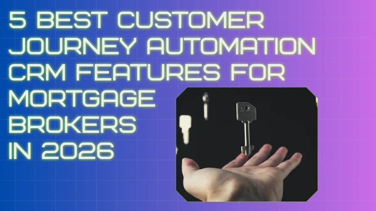 5 best customer journey automation CRM features for mortgage brokers in 2026