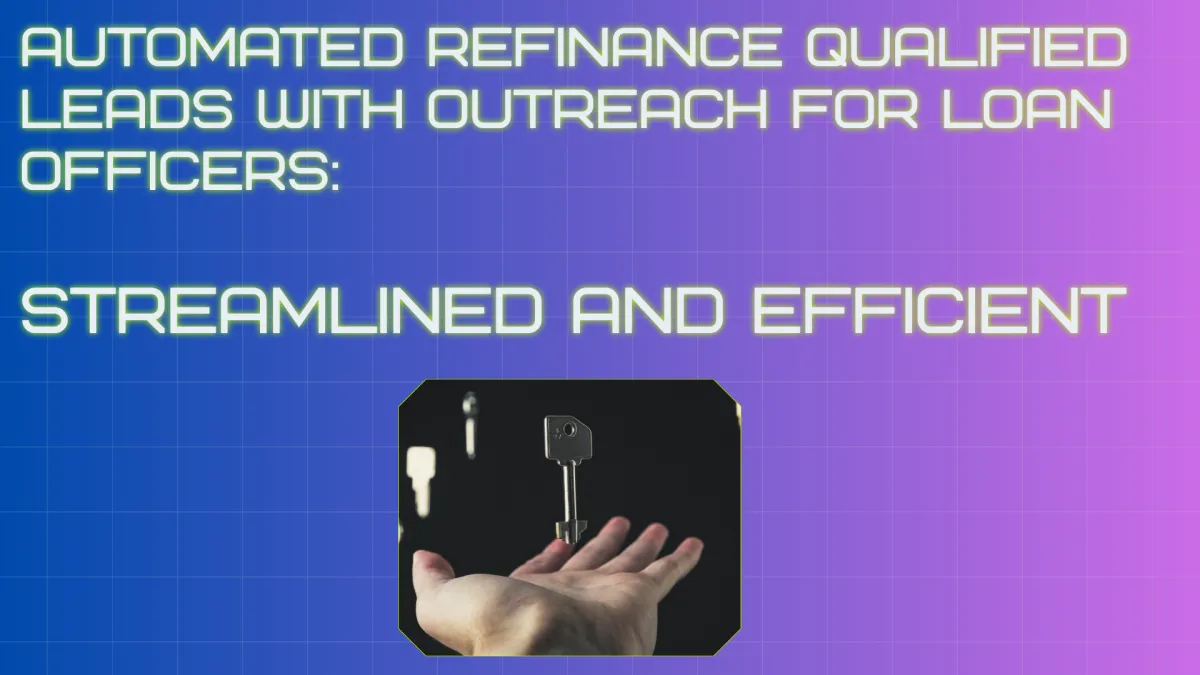 Automated refinance qualified leads and outreach for loan officers - streamlined and efficient