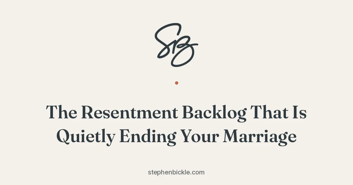 The Resentment Backlog That Is Quietly Ending Your Marriage | Stephen Bickle