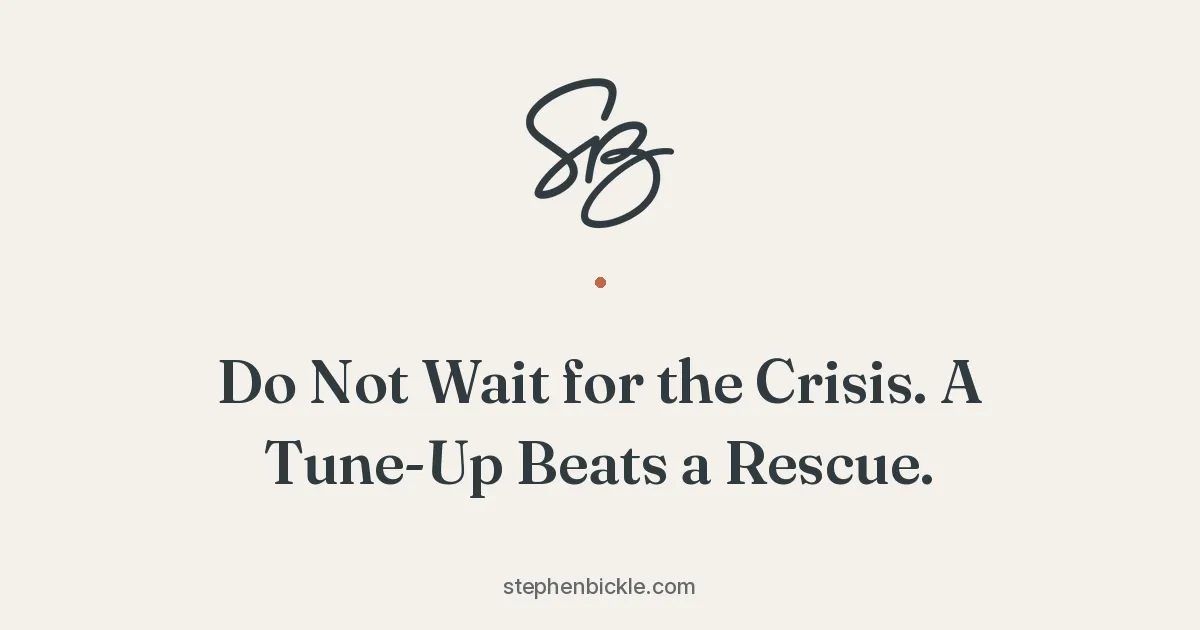 Do Not Wait for the Crisis. A Tune-Up Beats a Rescue. | Stephen Bickle