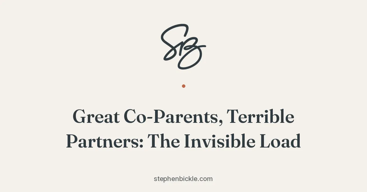 Great Co-Parents, Terrible Partners: The Invisible Load | Stephen Bickle