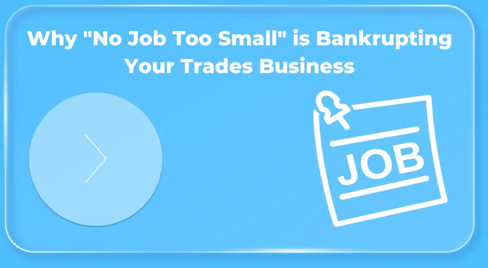 Why "No Job Too Small" is Bankrupting Your Trades Business
