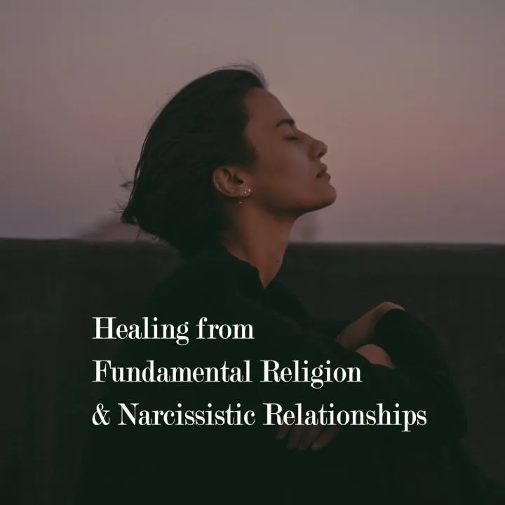 Healing from Fundamental Religion and Narcissistic Relationships