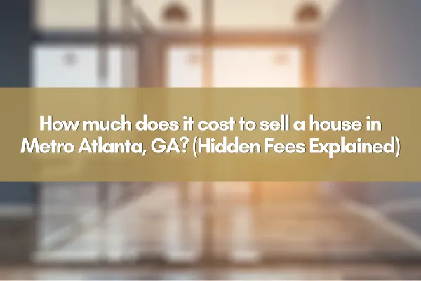 How much does it cost to sell a house in Metro Atlanta, GA? (Hidden Fees Explained)
