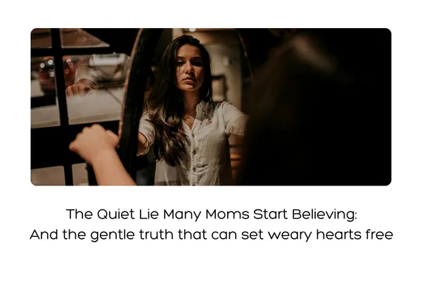 The Quiet Lie Many Moms Start Believing