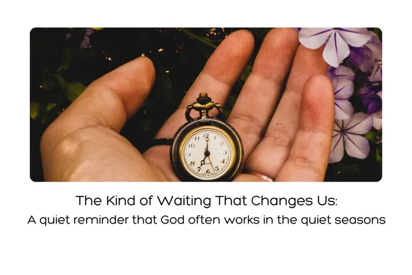 The Kind of Waiting That Changes Us