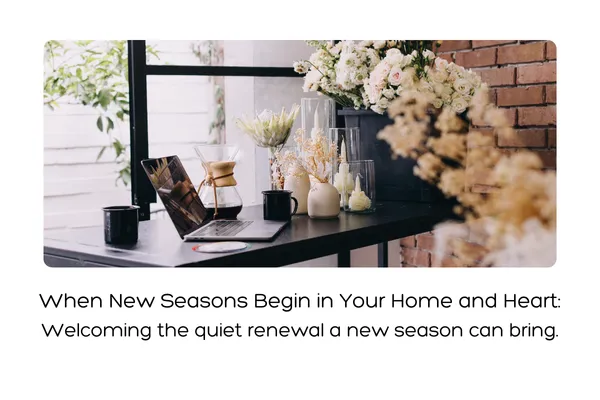 When New Seasons Begin in Your Home and Heart