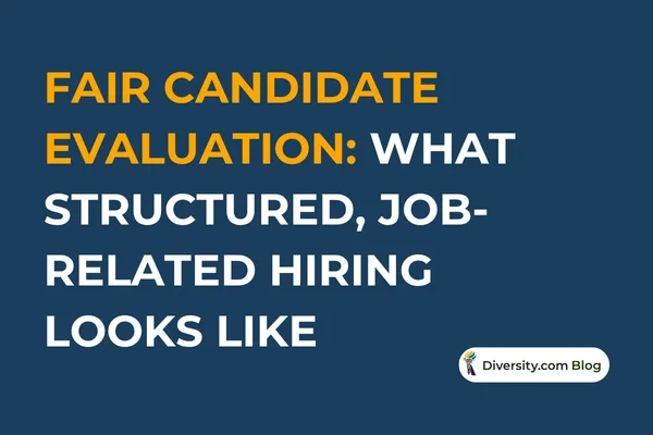 Fair Candidate Evaluation: What Structured, Job-Related Hiring Looks Like