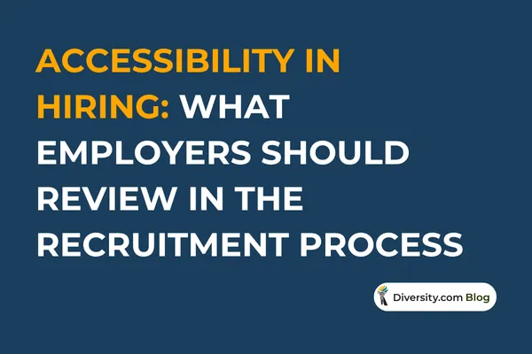 Text graphic with a dark blue background reading: ‘Accessibility in Hiring: What Employers Should Review in the Recruitment Process’ in bold white and orange font. A Diversity.com Blog label is positioned in the bottom right corner.