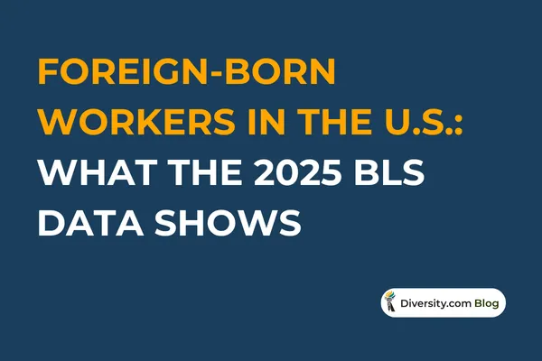 Text graphic with a dark blue background reading: ‘Foreign-Born Workers in the U.S.: What the 2025 BLS Data Shows’ in bold white and orange font. A Diversity.com Blog label is positioned in the bottom right corner.