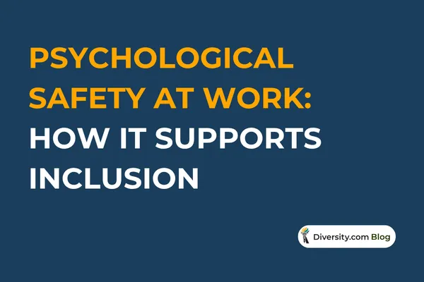 Text graphic with a dark blue background reading: ‘Psychological Safety at Work: How It Supports Inclusion’ in bold white and orange font. A Diversity.com Blog label is positioned in the bottom right corner.