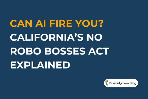 Text graphic with a dark blue background reading: ‘Can AI Fire You? California’s No Robo Bosses Act Explained’ in bold white and orange font. A Diversity.com Blog label is positioned in the bottom right corner.