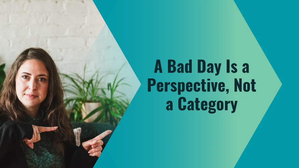 A Bad Day Is a Perspective, Not a Category