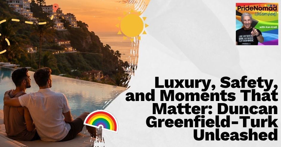 Pride Nomad Unleashed | Duncan Greenfield-Turk | LGBTQ Luxury Travel