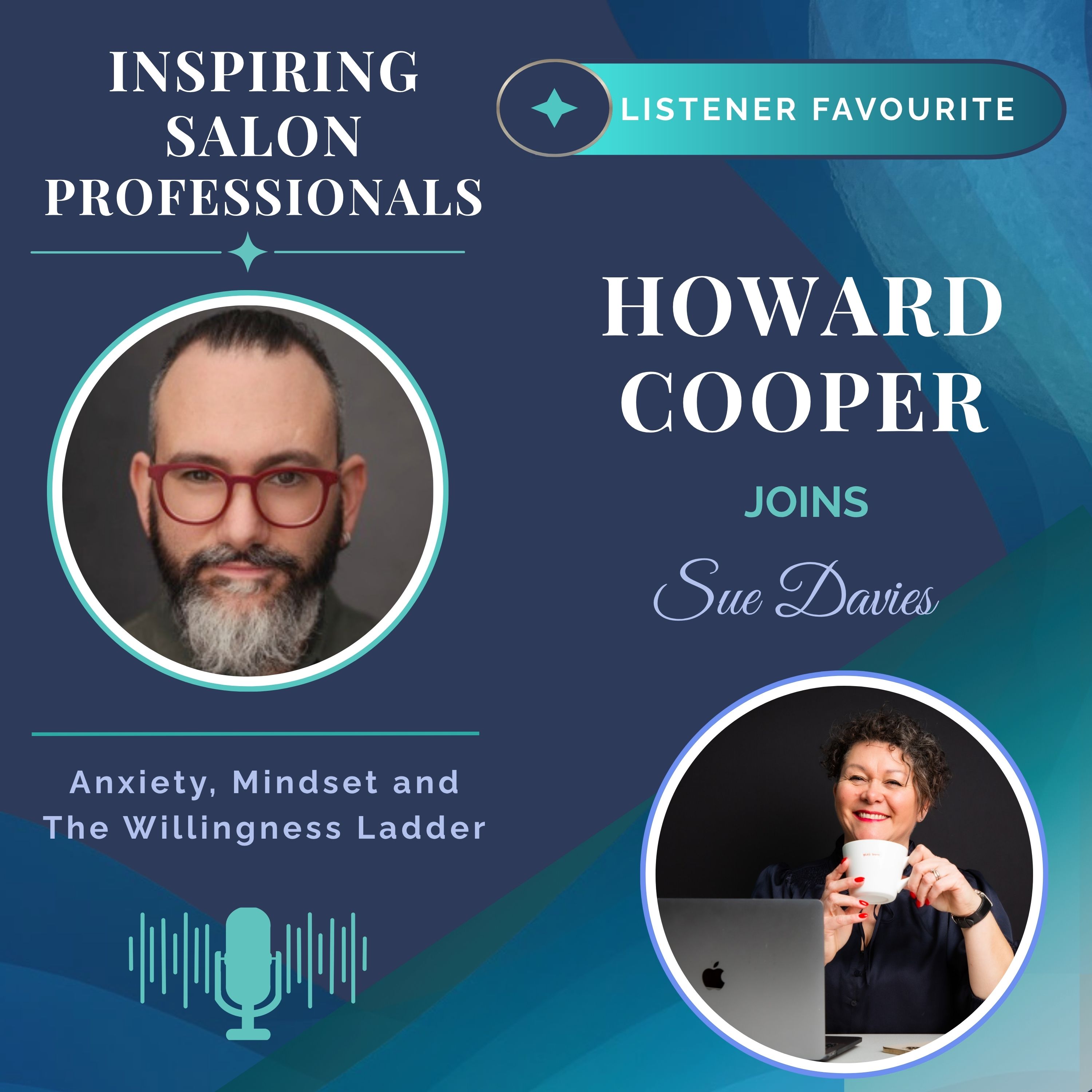 Inspiring Salon Professionals Listener Favourite Episode with Howard Cooper and Sue Davies - Anxiety, Mindset & The Willingness Ladder