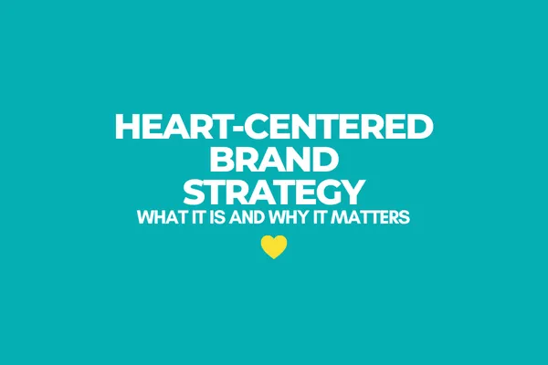 Teal background with white headline text that reads: Heart-Centered Brand Strategy What is it and Why do I need it
