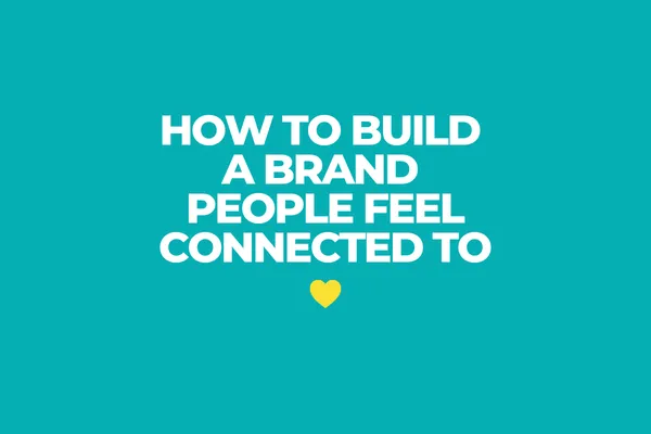 How to Build a Brand People Feel Connected To