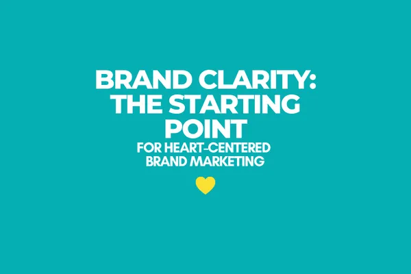 Brand Clarity: The Starting Point for Heart-Centered Brand Marketing