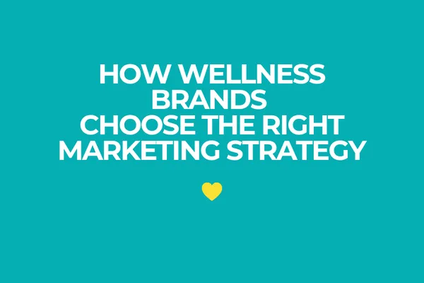 How Wellness Brands Choose the Right Marketing Strategy