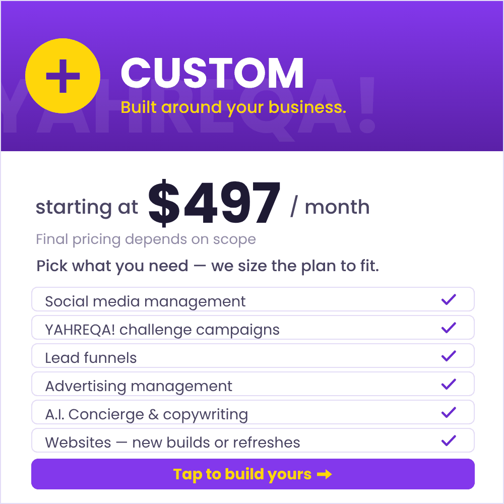 Custom package: starting at $497 a month, final pricing depends on scope. Pick what you need: social media management, YAHREQA! challenge campaigns, lead funnels, advertising management, A.I. Concierge and copywriting, and websites (new builds or refreshes). Tap to build yours.