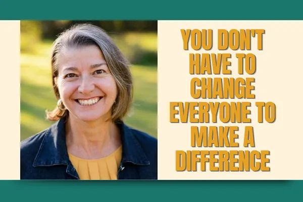 You Don't Have to Change Everyone to Make a Difference