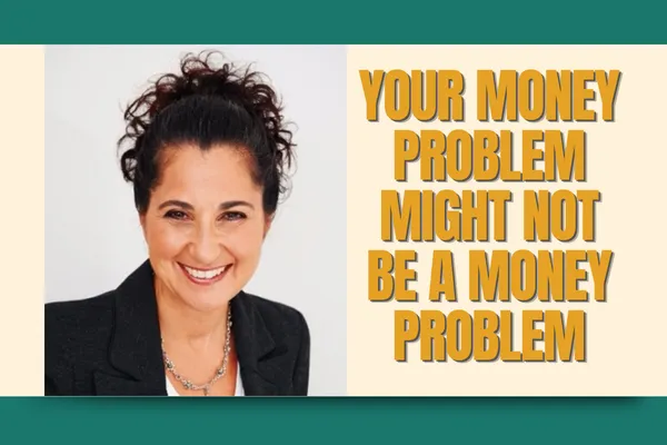 Your Money Problem Might Not Be a Money Problem
