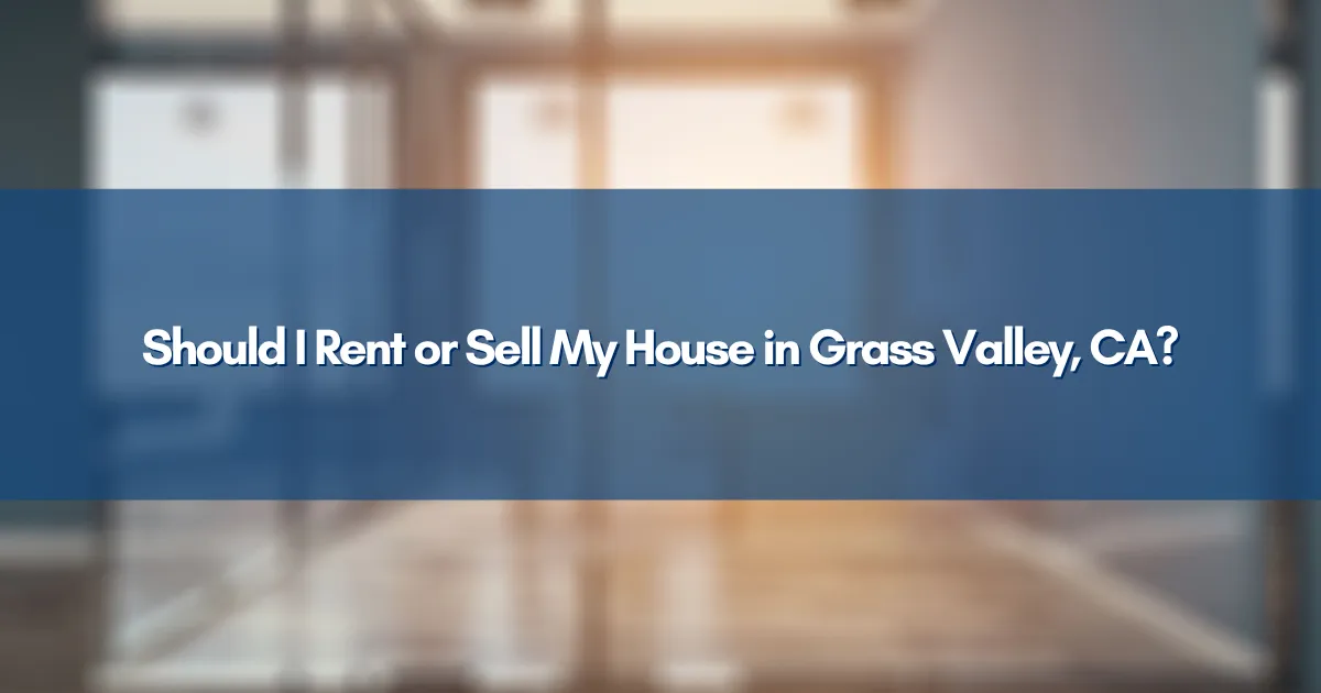 A welcoming home in Grass Valley California representing the choice between renting and selling