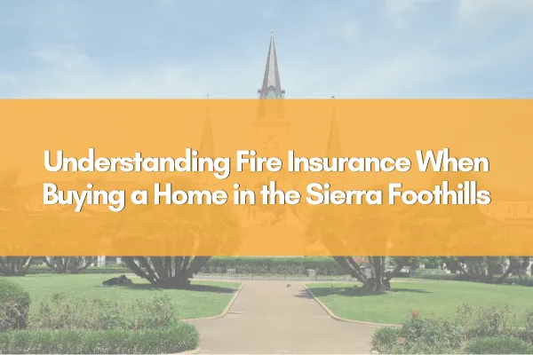 Understanding Fire Insurance When Buying a Home in the Sierra Foothills