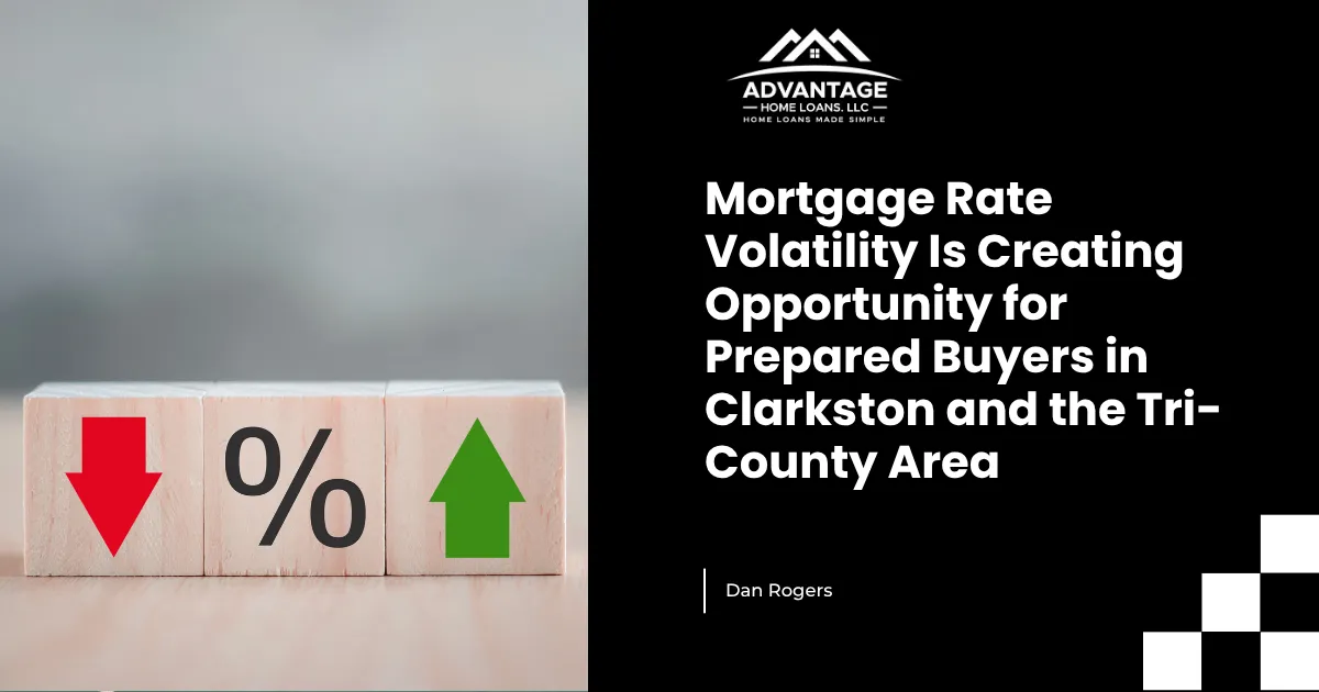 Mortgage Rate Volatility Is Creating Opportunity for Prepared Buyers in Clarkston and the Tri-County Area