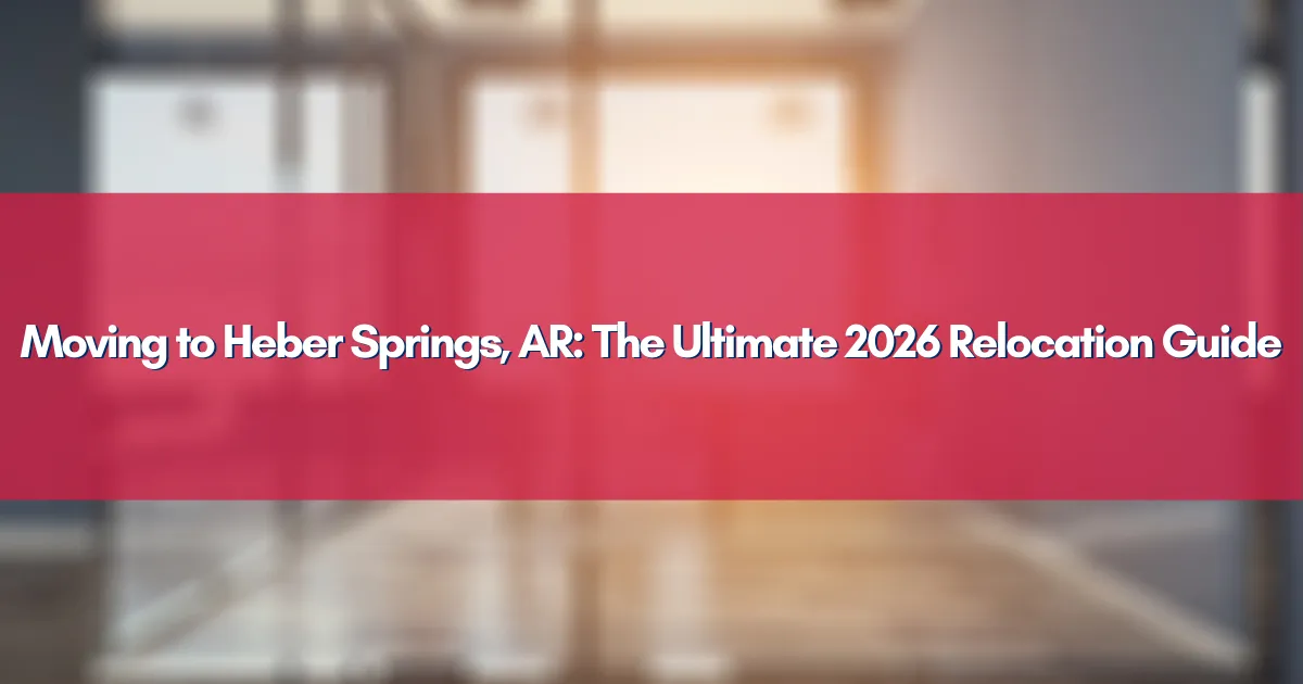 Moving to Heber Springs, AR: The Ultimate 2026 Relocation Guide