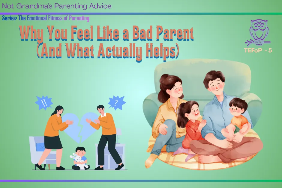 Why You Feel Like a Bad Parent (And What Actually Helps)