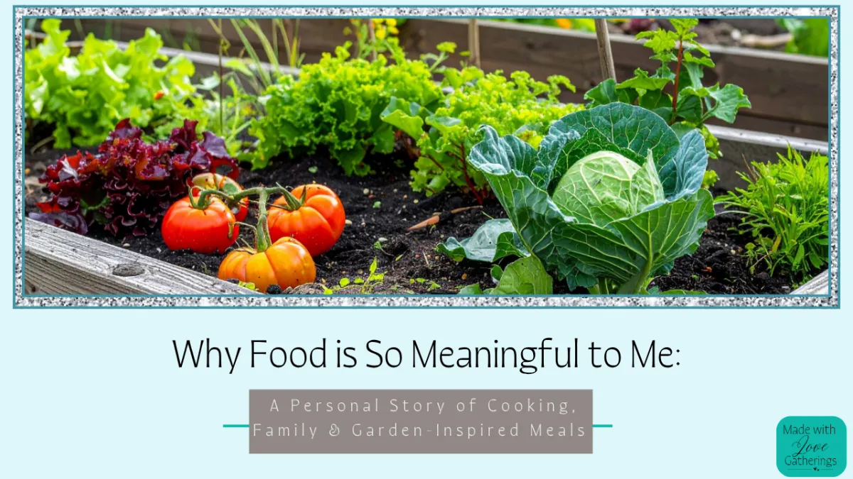 Why Food is So Meaningful to Me: A Personal Story of Cooking, Family & Garden-Inspired Meals 