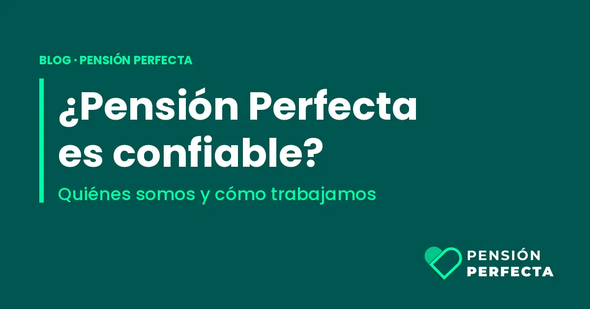 ¿Pensión Perfecta es confiable? Quiénes somos y cómo trabajamos
