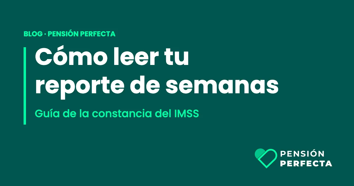 Portada del blog de Pensión Perfecta: cómo leer tu reporte de semanas cotizadas del IMSS