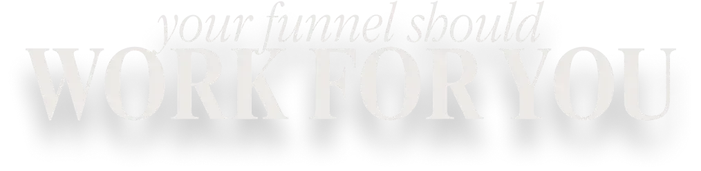 Your funnel should work for you