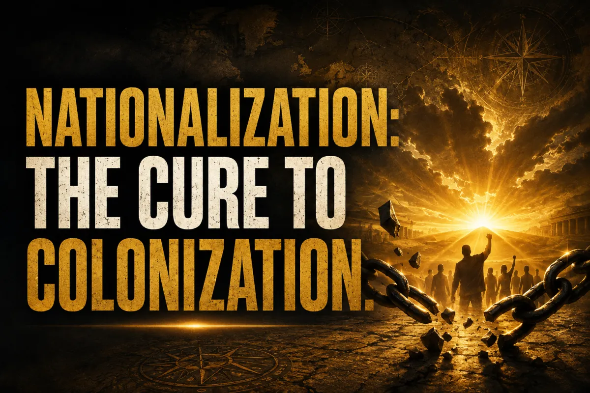 Cinematic cover image reading “Nationalization: The Cure to Colonization,” featuring broken chains, silhouetted people moving toward a golden sunrise, and subtle map and compass imagery symbolizing liberation, sovereignty, and self-determination.