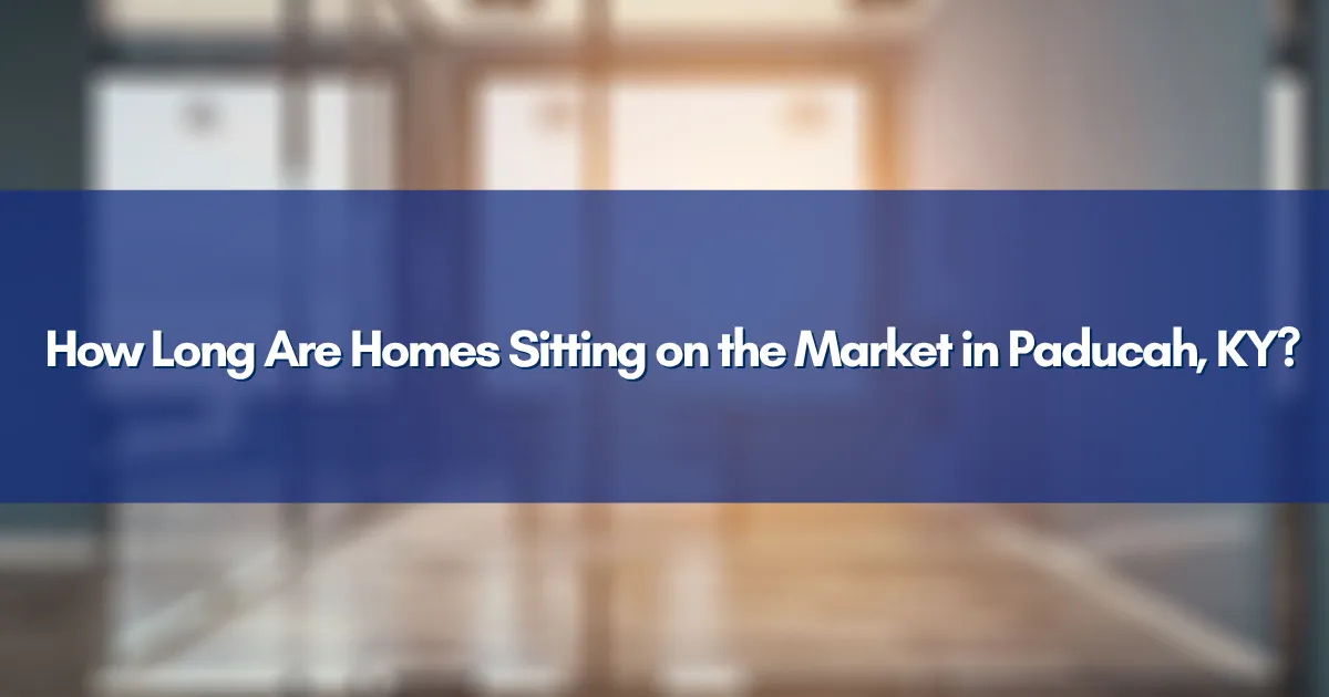How Long Are Homes Sitting on the Market in Paducah, KY?