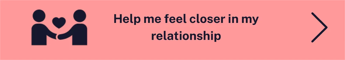 Icon of two people holding hands with a heart between them and text ‘Help me feel closer in my relationship’ — support for couples wanting deeper connection