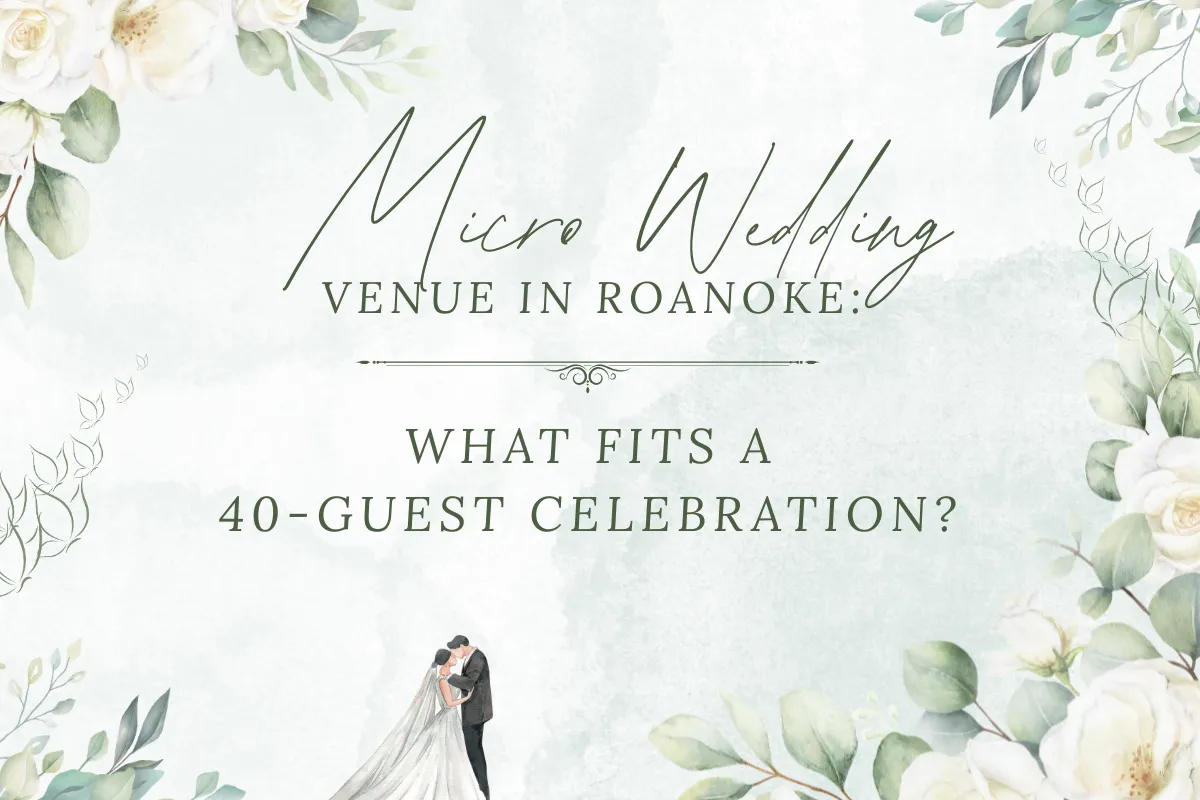 Micro Wedding Venue in Roanoke VA: What Fits a 40-Guest Celebration?