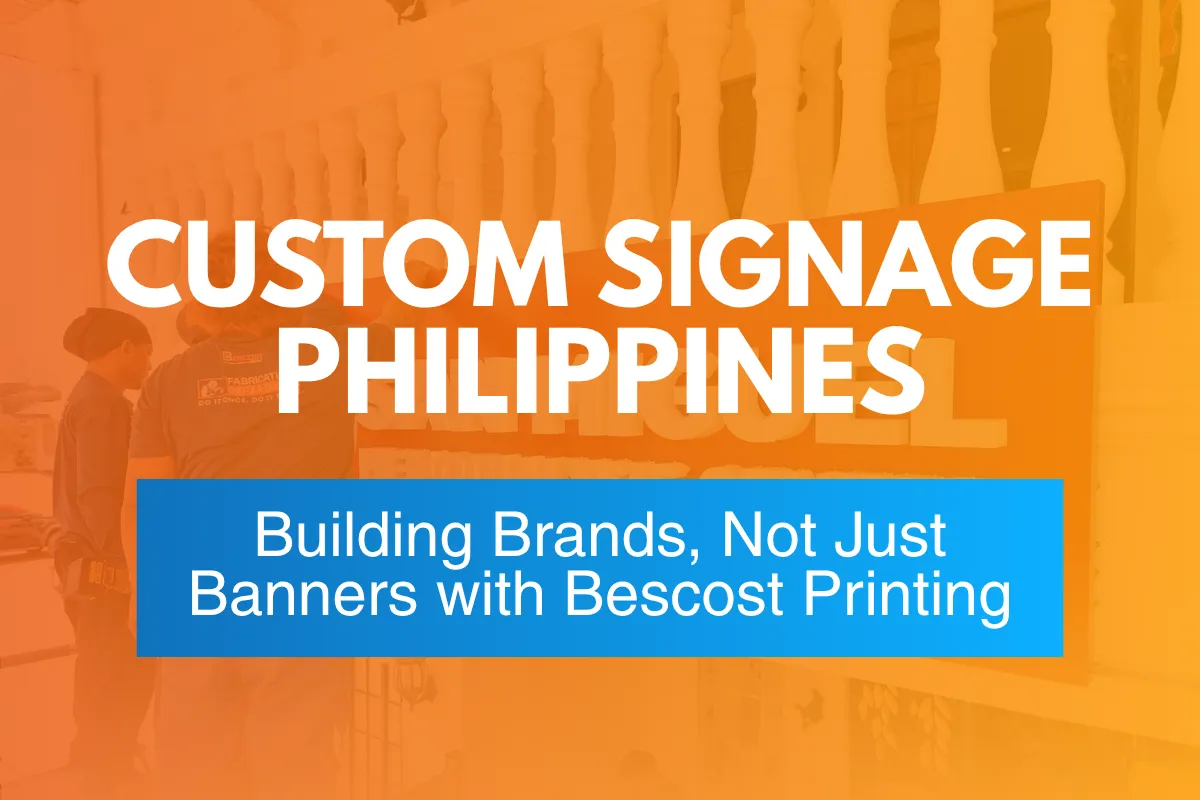 Custom Signage Philippines: Building Brands, Not Just Banners with Bescost Printing