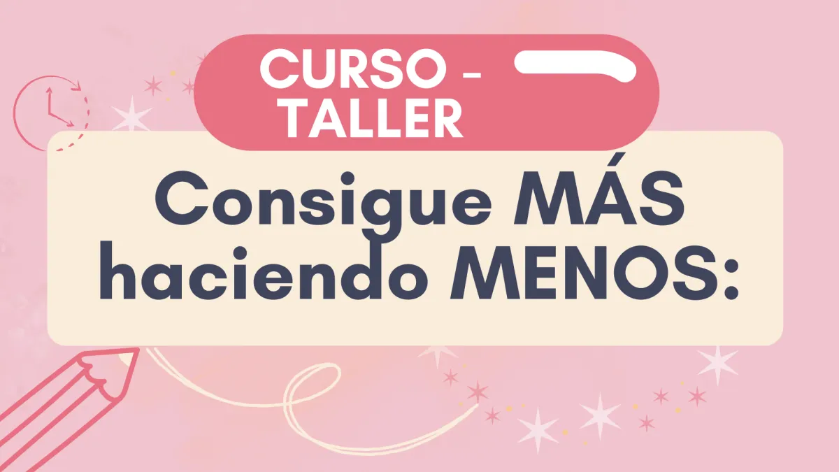 curso-taller consigue más haciendo menos - productividad intencional