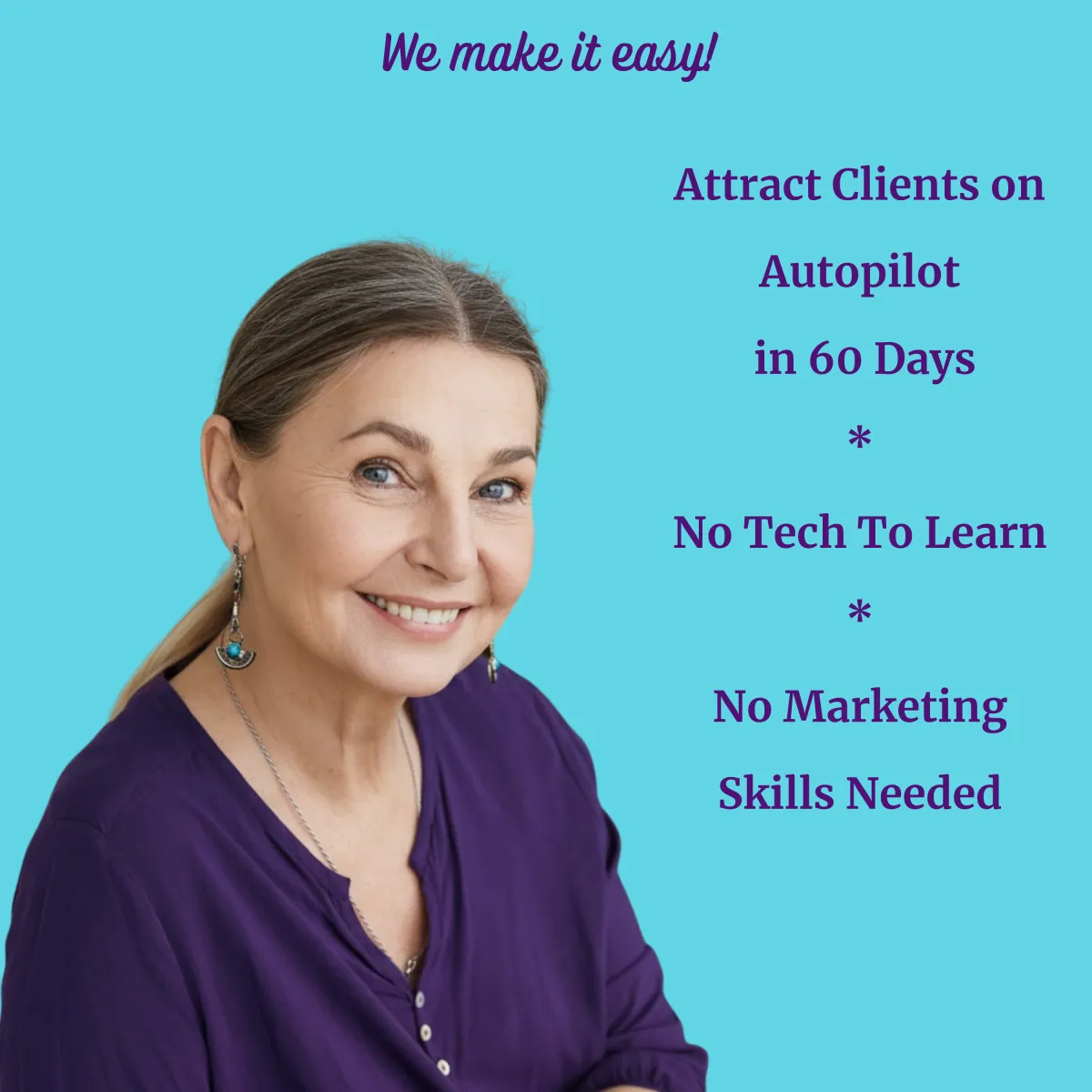 A smiling woman with long brown hair pulled back, wearing a purple blouse and turquoise earrings, sits against a bright blue background. At the top, purple text reads “We make it easy!” On the right, purple text says: “Attract Clients on Autopilot in 60 Days * No Tech To Learn * No Marketing Skills Needed.”