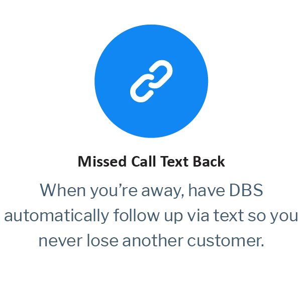 Missed Call Text Back | When you’re away, have DBS automatically follow up via text so you never lose another customer. 