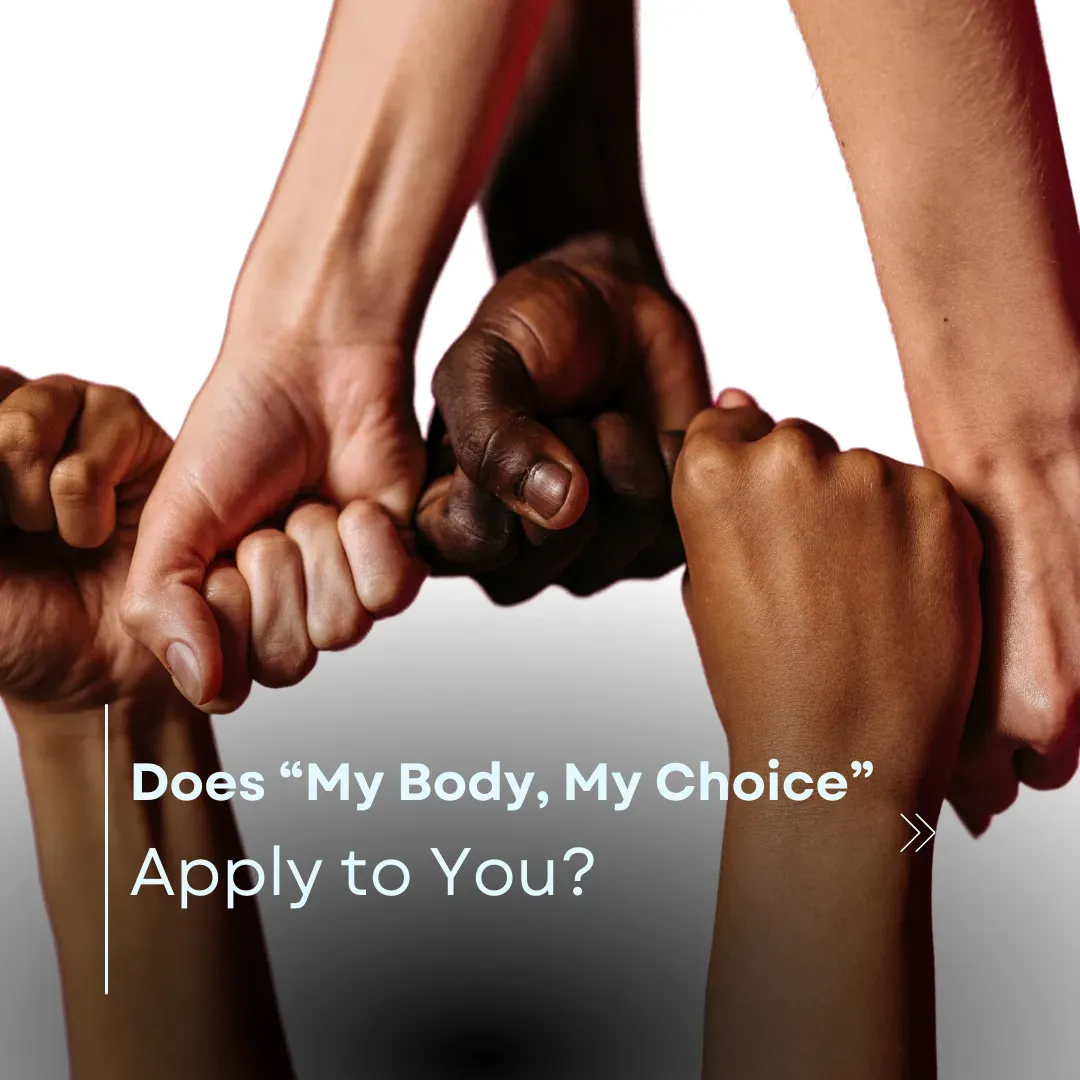 Does “My Body, My Choice” Apply to You?